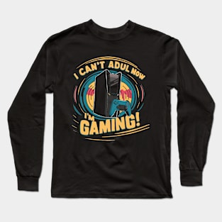 I Can't Adult Now I'm Gaming. Funny Gaming Long Sleeve T-Shirt